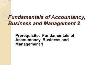 Fundamentals of Accountancy,
Business and Management 2
Prerequisite: Fundamentals of
Accountancy, Business and
Management 1
 