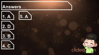 Answers
1. A
2. D
3. B
4. C
5. A
 