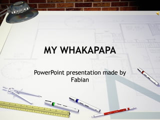 MY WHAKAPAPA PowerPoint presentation made by Fabian 