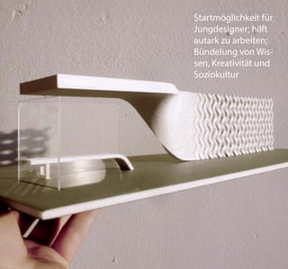 Startmöglichkeit für
Jungdesigner; hilft
autark zu arbeiten;
Bündelung von Wis-
sen, Kreativität und
Soziokultur
 