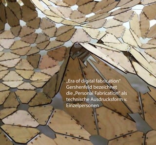 „Era of digital fabrication“
Gershenfeld bezeichnet
die„Personal Fabrication“ als
technische Ausdrucksform v.
Einzelpersonen
 