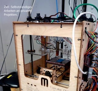 Ziel : Selbstständiges
Arbeiten an privaten
Projekten.
 