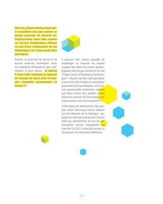 13
Dès lors, chaque startup serait ain-
si considérée non pas comme un
simple potentiel de réussite en-
trepreneuriale, mais bien comme
un vecteur d’exploration efficace
ou non d’une combinaison de ces
thématiques (ou d’une seule bien
spécifique).
Evaluer le potentiel de survie et de
succès resterait nécessaire, mais
les modalités d’évaluation plus spé-
cifiques et plus claires  : la startup
X aura-t-elle vraiment la capacité
de changer la façon dont le mar-
ché  considère actuellement le
thème Y ?
Il pourrait être même possible de
challenger le marché en tenant
compte des effets de modes techno-
logiques décrits par Gartner et de ses
« Hype Cycles of Emerging Technolo-
gies ». Auquel cas des startups allant
à l’encontre des tendances attendues
pourraient être privilégiées : si la voi-
ture personnelle autonome n’arrive
que dans trente ans, quelles autres
mises-en-œuvres de technologie au-
tonome pourrions-nous explorer ?
Cette façon de sélectionner des pro-
jets serait beaucoup mieux alignée
sur les objectifs de la Fabrique : ap-
puyer les startups prenant les risques
clefs qui permettront de lire les po-
tentialités encore inexplorées du
marché. En 2017 il n’est plus temps, ni
nécessaire, de réinventer Blablacar.
 