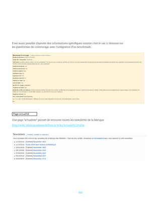 90
Il est aussi possible d’ajouter des informations spécifiques comme c’est le cas ci dessous sur
les plateformes de covoiturage, avec l’intégration d’un benchmark :
Page actualité
Une page “actualités” permet de retrouver toutes les newsletter de la fabrique :
http://wiki.lafabriquedesmobilites.fr/wiki/Actualit%C3%A9s
 