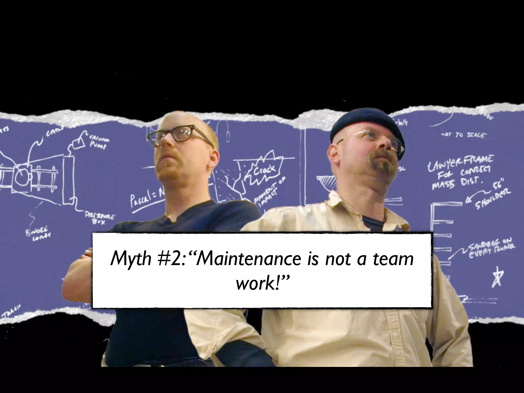 Myth #2: “Maintenance is not a team
              work!”
 