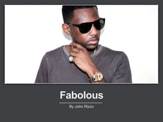 Fabolous 
By John Rizzo 
 