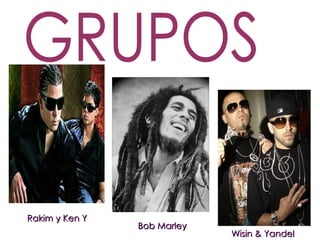 GRUPOS Rakim y Ken Y Bob Marley Wisin & Yandel 