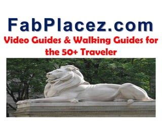 FabPlacez.com Video Guides & Walking Guides for the 50+ Traveler 