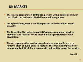 <ul><li>There are approximately 10 Million persons with disabilities living in the UK with an estimated £80 billion purcha...