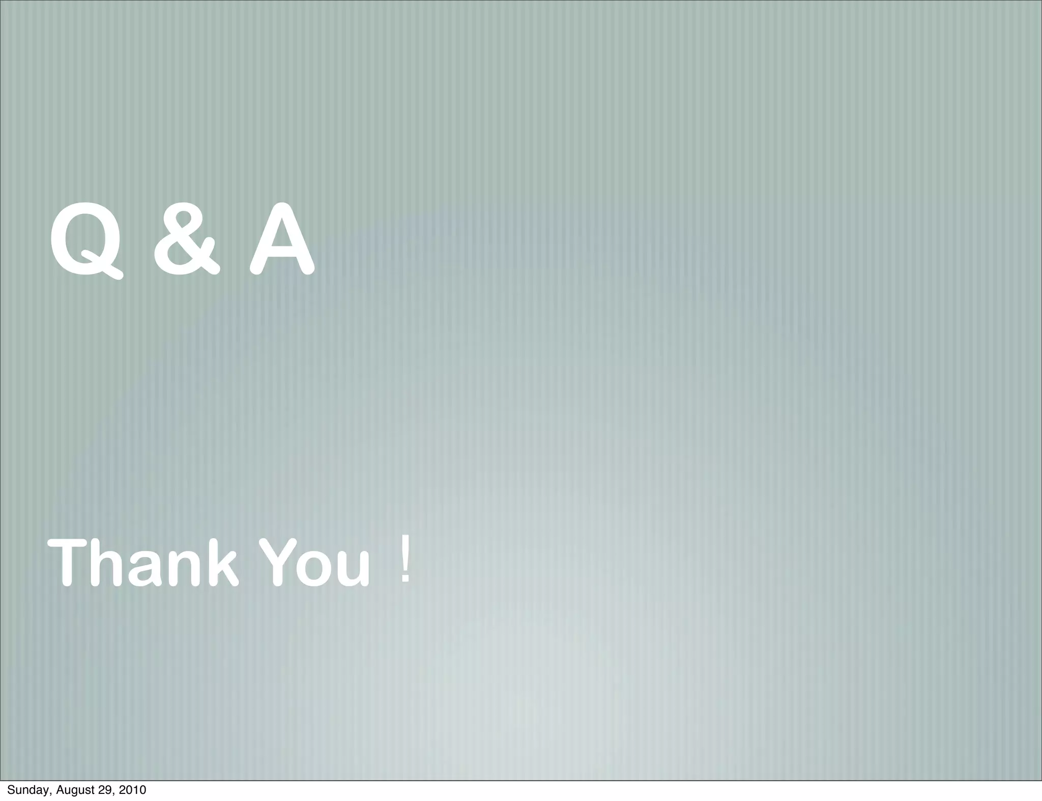 Q&A


      Thank You


Sunday, August 29, 2010
 