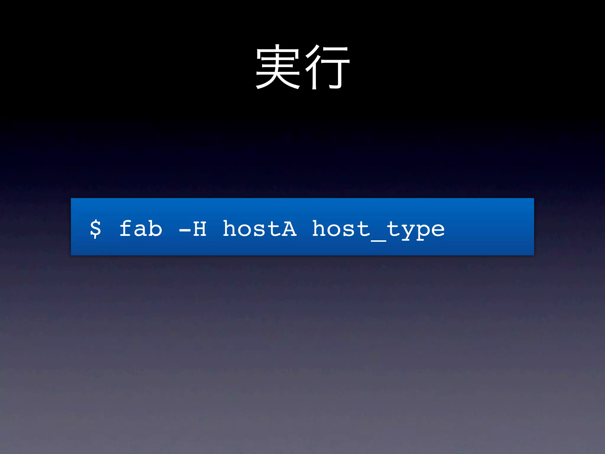 実行


$ fab -H hostA host_type
 