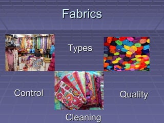 Fabrics
Types

Control

Quality
Cleaning

 