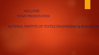 WELCOME
TO MY PRESENTATION
NATIONAL INSTITITE OF TEXTILE ENGINEERING & RESEARCH(N
 