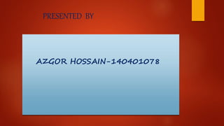 PRESENTED BY
AZGOR HOSSAIN-140401078
 