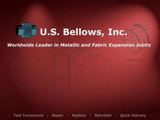 U.S. Bellows, Inc.
Worldwide Leader in Metallic and Fabric Expansion Joints
▫ Fast Turnaround ▫ Repair ▫ Replace ▫ Refurbi...