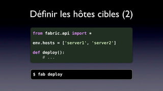 Déﬁnir les hôtes cibles (2)
from fabric.api import *

env.hosts = ['server1', 'server2']

def deploy():
    # ...



$ fab...