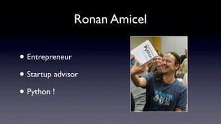 Ronan Amicel

• Entrepreneur
• Startup advisor
• Python !
 
