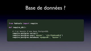 Base de données ?

from fabtools import require

def require_db():

   # J'ai besoin d'une base PostgreSQL
   require.post...