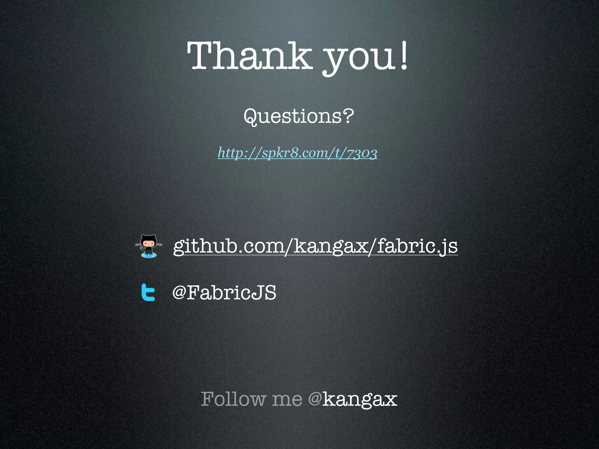 Thank you!
       Questions?
    http://spkr8.com/t/7303




github.com/kangax/fabric.js

@FabricJS




  Follow me @kangax
 