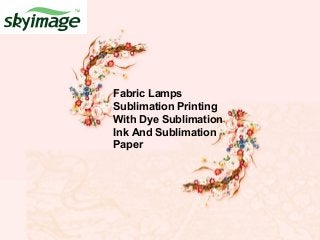 Fabric Lamps
Sublimation Printing
With Dye Sublimation
Ink And Sublimation
Paper
 