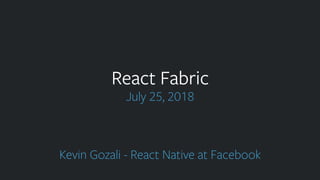 July 25, 2018
React Fabric
Kevin Gozali - React Native at Facebook
 