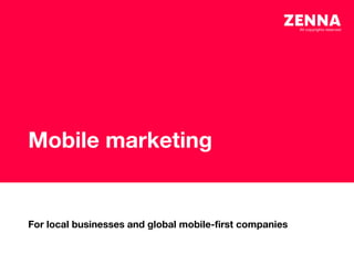 Mobile marketing
For local businesses and global mobile-first companies
 