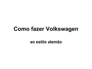 Como fazer Volkswagen ao estilo alemão 