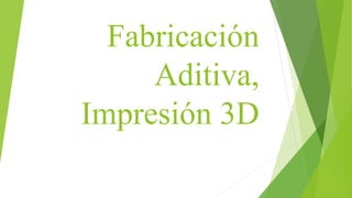 Fabricación
Aditiva,
Impresión 3D
 