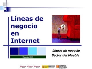 Líneas de
negocio
en
Internet
                  Líneas de negocio
   Mayo de 2003
                  Sector del Mueble


                                      1
 