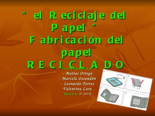 “  el Reciclaje del  Papel ”  Fabricación del papel RECICLADO ,[object Object],[object Object],[object Object],[object Object],[object Object],[object Object]