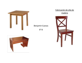 Fabricación de silla de
madera

Benjamin Cuevas
8° B

 