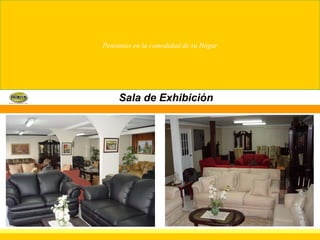 Pensamos en la comodidad de su Hogar Sala de Exhibición 