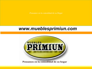Pensamos en la comodidad de su Hogar www.mueblesprimiun.com 