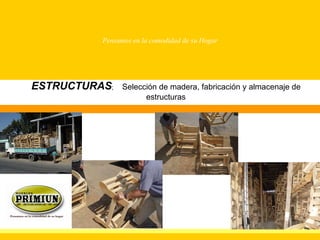 Pensamos en la comodidad de su Hogar ESTRUCTURAS ;  Selección de madera, fabricación y almacenaje de estructuras 