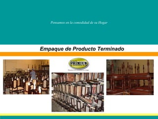 Pensamos en la comodidad de su Hogar Empaque de Producto Terminado 