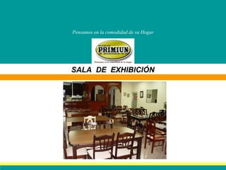 Pensamos en la comodidad de su Hogar SALA  DE  EXHIBICIÓN 