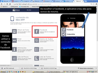 Ao escolher o Facebook, o aplicativo criou aba para
acesso do mesmo.

Vamos
utilizar o
conteúdo
do
Facebook.

 