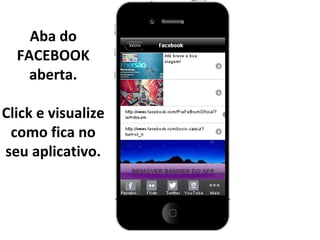 Aba do
FACEBOOK
aberta.
Click e visualize
como fica no
seu aplicativo.

 