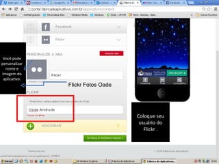 Você pode
personalizar
nome e
imagem do
aplicativo.

Flickr Fotos Oade

Coloque seu
usuário do
Flickr .

 