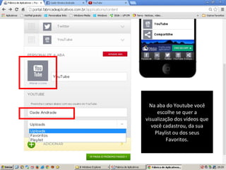 Na aba do Youtube você
escolhe se quer a
visualização dos vídeos que
você cadastrou, da sua
Playlist ou dos seus
Favoritos.

 
