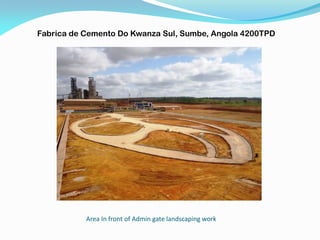 Area In front of Admin gate landscaping work
Fabrica de Cemento Do Kwanza Sul, Sumbe, Angola 4200TPD
 