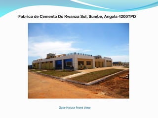 Gate House front view
Fabrica de Cemento Do Kwanza Sul, Sumbe, Angola 4200TPD
 