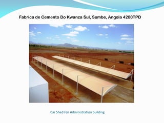 Car Shed For Administration building
Fabrica de Cemento Do Kwanza Sul, Sumbe, Angola 4200TPD
 