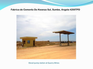 Diesel pump station at Quarry Mines
Fabrica de Cemento Do Kwanza Sul, Sumbe, Angola 4200TPD
 