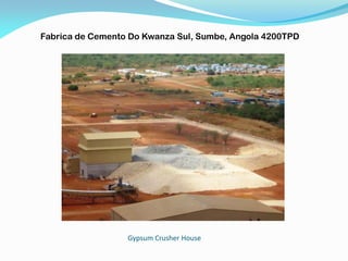 Gypsum Crusher House
Fabrica de Cemento Do Kwanza Sul, Sumbe, Angola 4200TPD
 