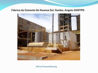 HFO oil Preconditioning
Fabrica de Cemento Do Kwanza Sul, Sumbe, Angola 4200TPD
 