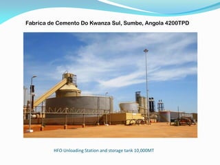 HFO Unloading Station and storage tank 10,000MT
Fabrica de Cemento Do Kwanza Sul, Sumbe, Angola 4200TPD
 