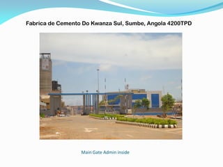 Main Gate Admin inside
Fabrica de Cemento Do Kwanza Sul, Sumbe, Angola 4200TPD
 