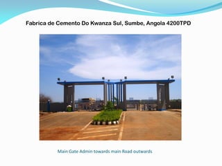 Main Gate Admin towards main Road outwards
Fabrica de Cemento Do Kwanza Sul, Sumbe, Angola 4200TPD
 