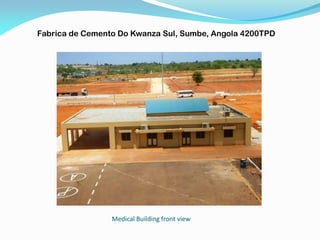 Medical Building front view
Fabrica de Cemento Do Kwanza Sul, Sumbe, Angola 4200TPD
 